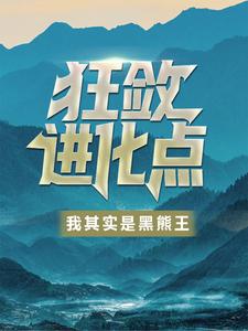 《狂敛进化点：我其实是黑熊王！》叶阳