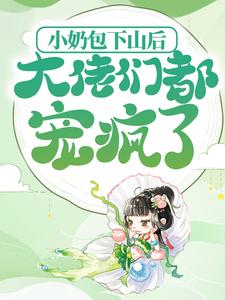 《小奶包下山后，大佬们都宠疯了》墨七七大白虎卫昭许伯