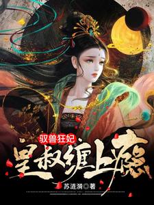 《驭兽狂妃：皇叔缠上瘾》夜摘星夏小侯爷夏司昊夜嘉羽夜煜阳