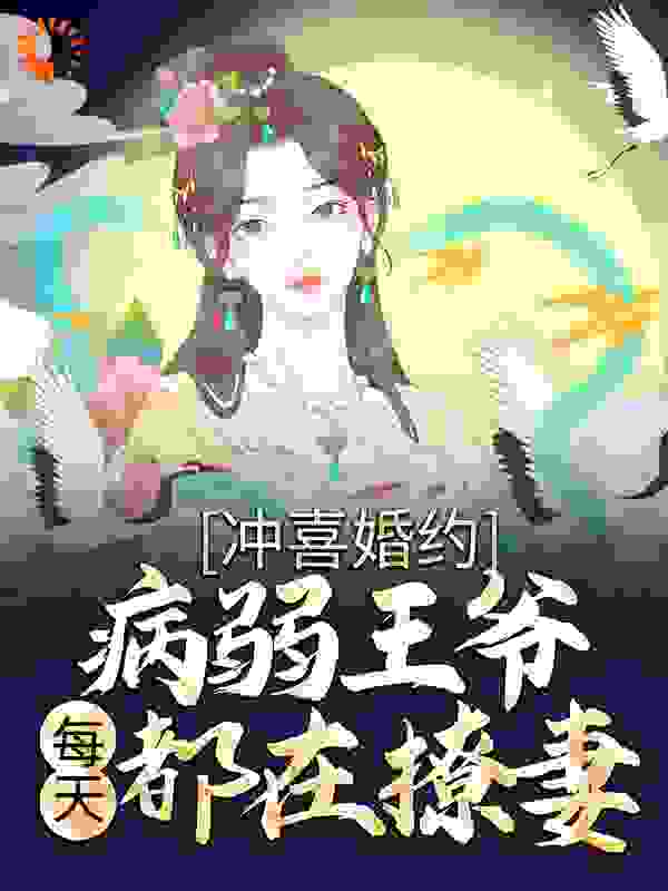 《冲喜婚约：病弱王爷每天都在撩妻》花写意谢灵羽宫锦行何管事