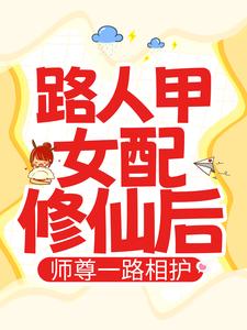 《路人甲女配修仙后，师尊一路相护》段娇娇付清殊司曜