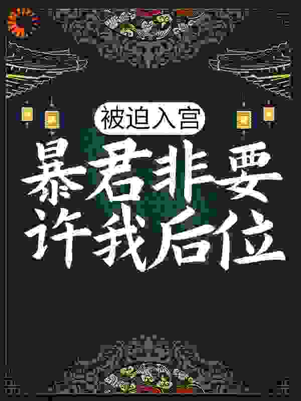 《被迫入宫，暴君非要许我后位》沐痕沐青瑶南安王爷弦帝