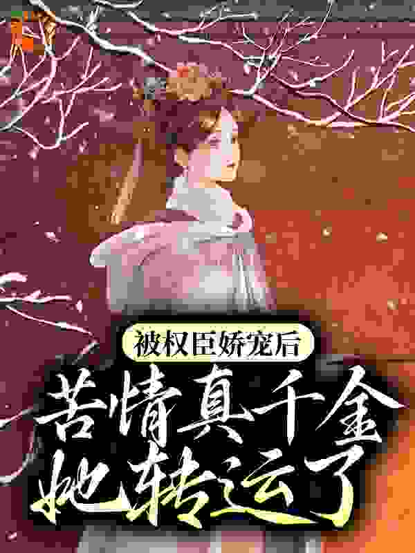 《被权臣娇宠后，苦情真千金她转运了》曲清商宋祈年曲锦鸢曲雪儿