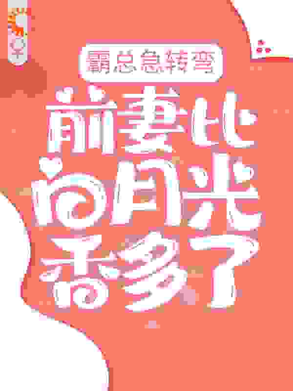 《霸总急转弯：前妻比白月光香多了！陆枭苏娴李璐苏美玲》陆枭苏娴李璐苏美玲