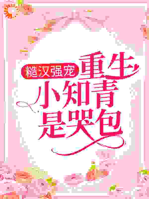 《糙汉强宠：重生小知青是哭包》林晚晚陈立衍李秀花张春霞