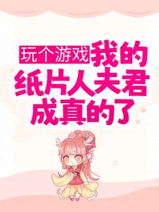 《玩个游戏，我的纸片人夫君成真的了？》陆星月顾南州江川