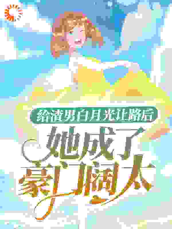 《给渣男白月光让路后，她成了豪门阔太洛云溪陆皓然奶奶夏元元》洛云溪陆皓然奶奶夏元元