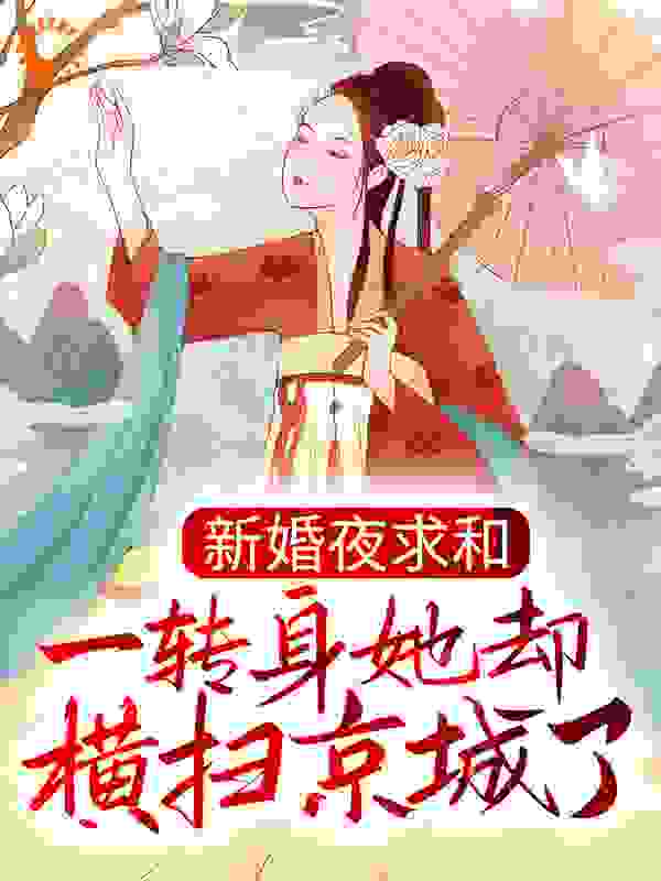 《新婚夜求和，一转身她却横扫京城了？沐云姝容九思阿汤哥剑七》沐云姝容九思阿汤哥剑七