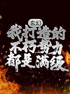 《玄幻：我打造的不朽势力都是满级》周青云林凡