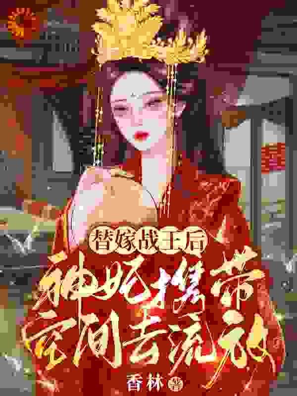 《替嫁战王后，神妃携带空间去流放》颜如玉镇南王颜松霍大夫人