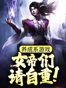 《养成系游戏：女帝们请自重！》江恒叶采薇