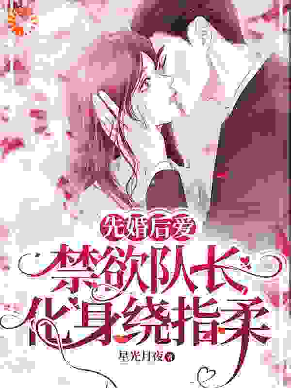 《先婚后爱，禁欲队长化身绕指柔花半夏时爷爷爷爷时峥》花半夏时爷爷爷爷时峥