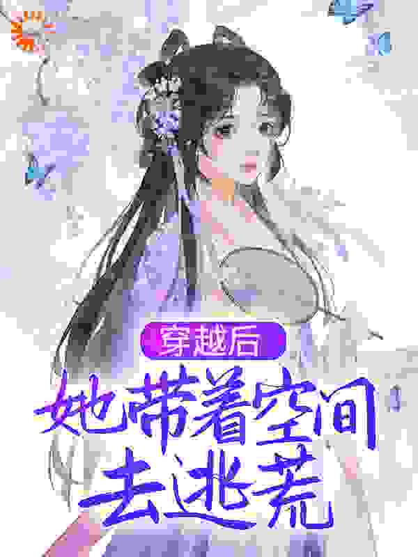 《穿越后，她带着空间去逃荒柳潇云陈氏柳如海柳潇铭》柳潇云陈氏柳如海柳潇铭