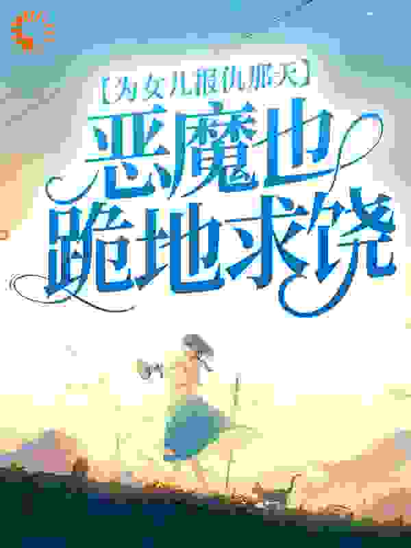 《为女儿报仇那天，恶魔也跪地求饶小雨凌浩宇前夫》小雨凌浩宇前夫