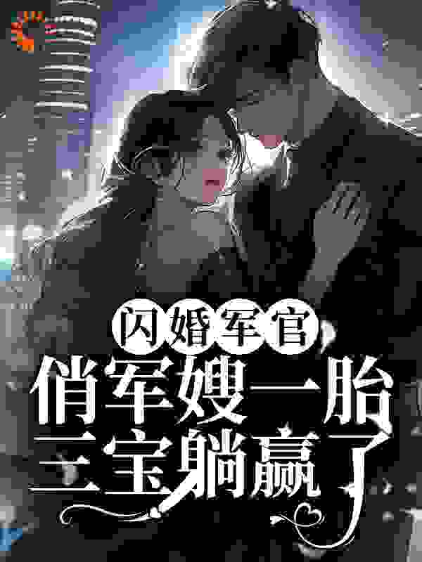 《闪婚军官，俏军嫂一胎三宝躺赢了何湾湾顾煜寒何灵灵李国振》何湾湾顾煜寒何灵灵李国振