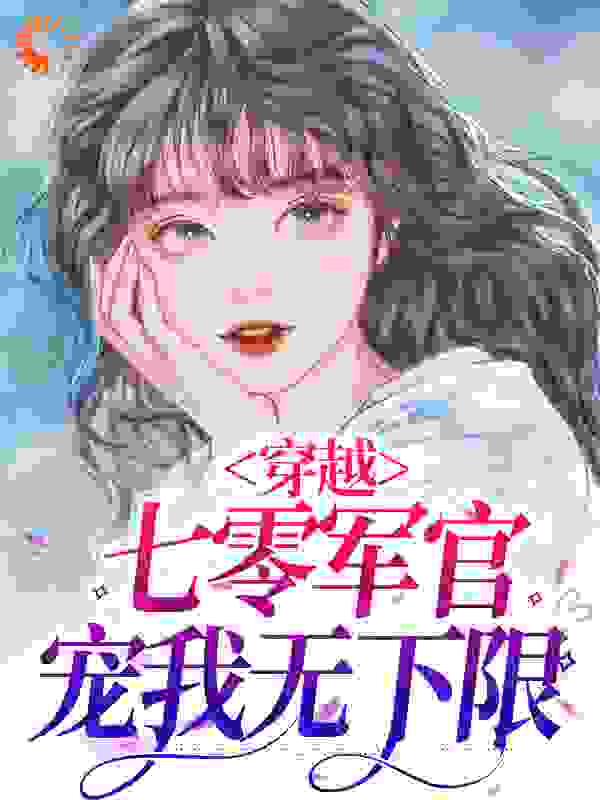 《穿越：七零军官宠我无下限颜如玉刘阿婆季云兰》颜如玉刘阿婆季云兰