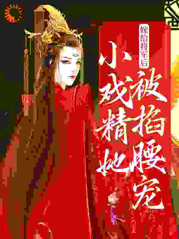 《嫁给将军后，小戏精她被掐腰宠陆沅春萧意淮石榴柴谓》陆沅春萧意淮石榴柴谓