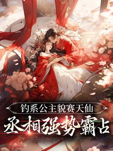 《钓系公主貌赛天仙，丞相强势霸占》沈晚姝沈怀瑾陈姚姚裴应衍