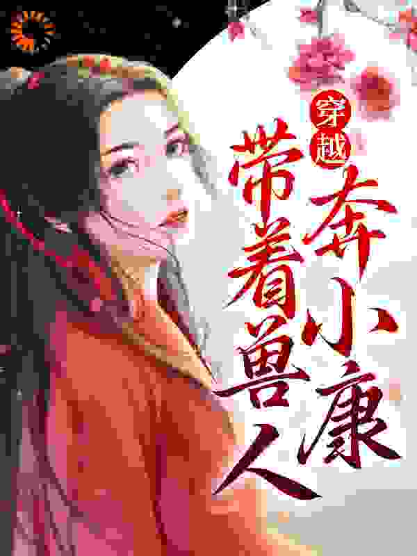 《穿越：带着兽人奔小康林晓如夜纳鲁》林晓如夜纳鲁