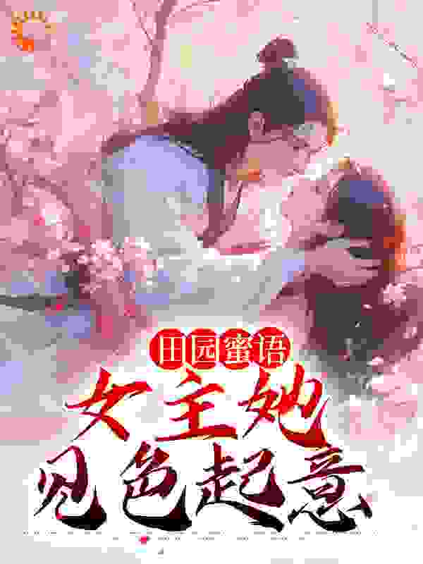 《田园蜜语：女主她见色起意》宋如意赵元博赵元智张巧娘