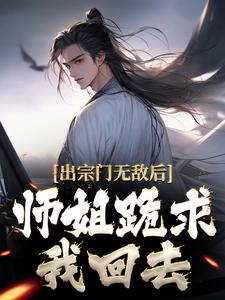 《出宗门无敌后，师姐跪求我回去》江寒林玄季雨禅陆婧雪