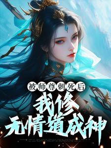 《被师尊刺死后，我修无情道成神虞昭方成朗叶从心清衍真人》虞昭方成朗叶从心清衍真人