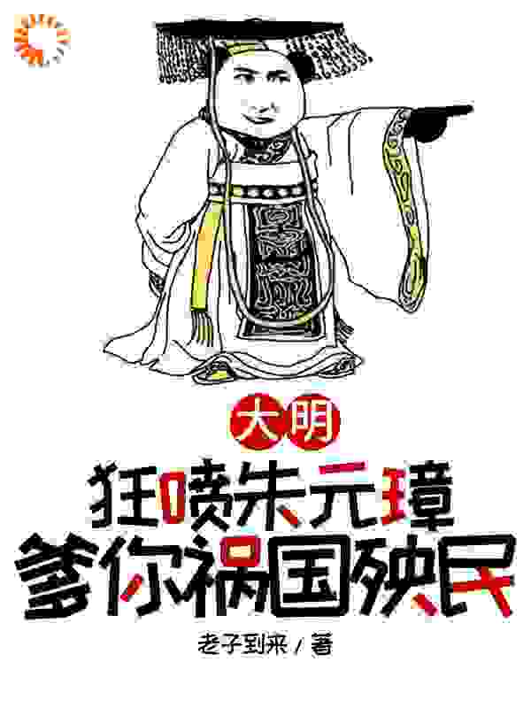 《大明，狂喷朱元璋，爹你祸国殃民》朱樉朱元璋朱标吕昶