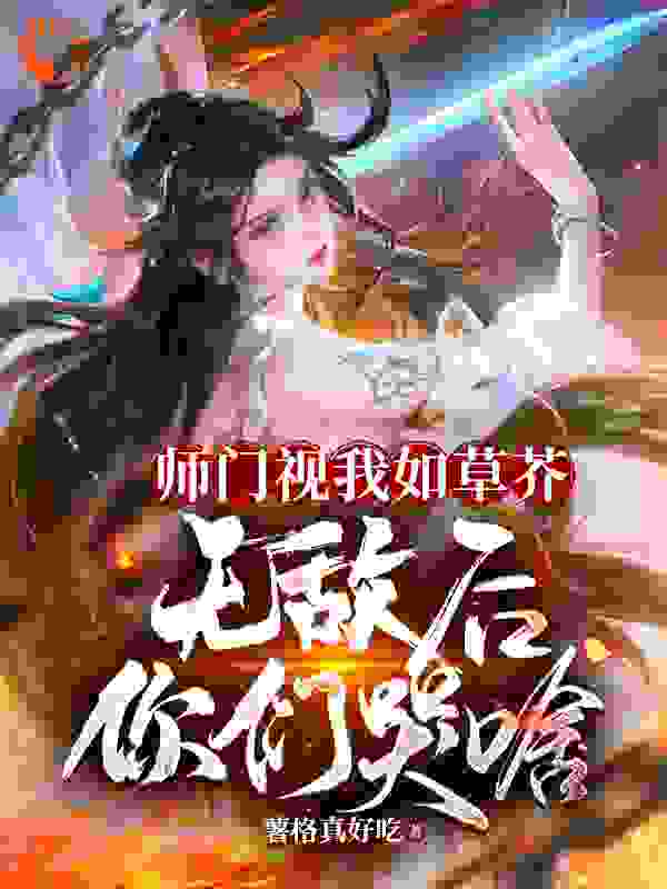 《师门视我如草芥，无敌后你们哭啥》林秋李书杰褚璇玑顾凉月