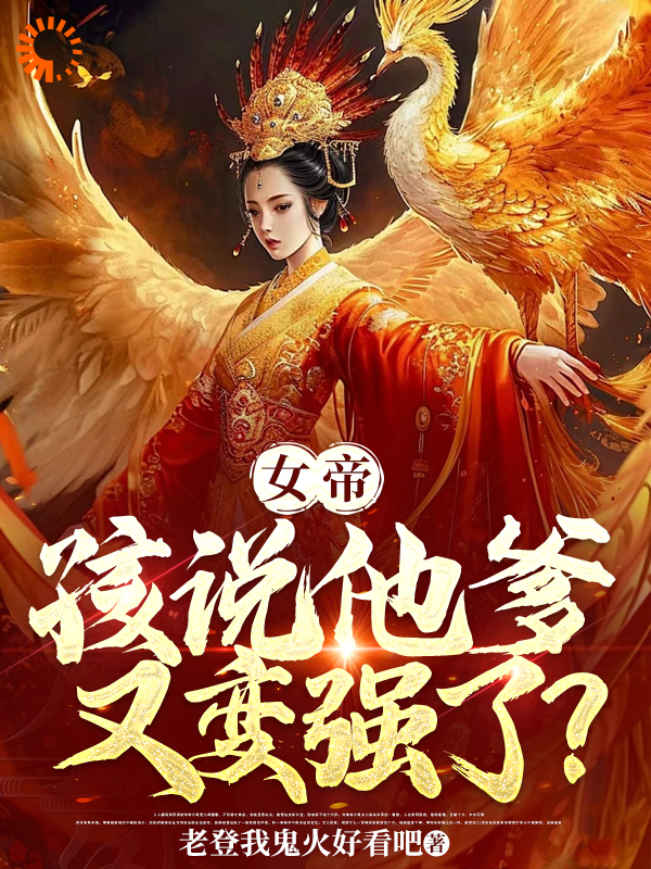 《女帝，孩说他爹又变强了？陆非凡陆柄章太监》陆非凡陆柄章太监