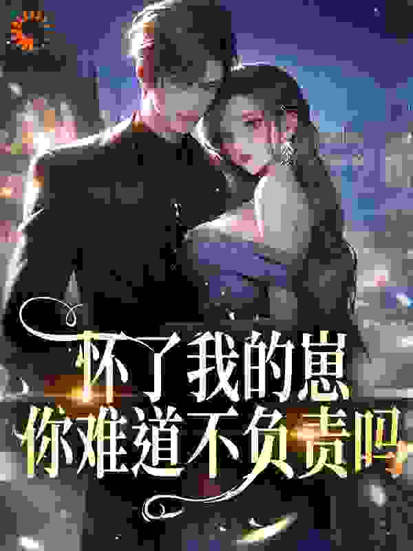 《怀了我的崽，你难道不负责吗？》迟绾绾男人陈医生女佣