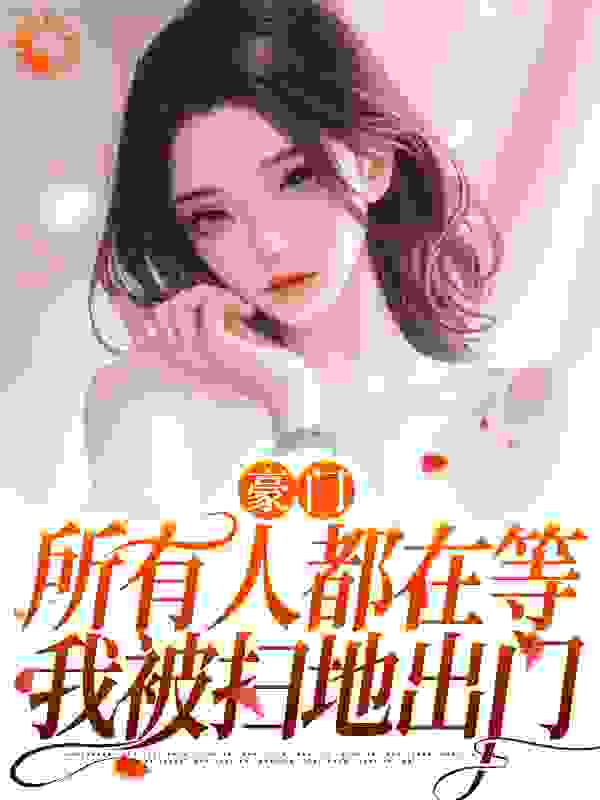 《豪门：所有人都在等我被扫地出门叶柒苏婉叶千语赵姨》叶柒苏婉叶千语赵姨