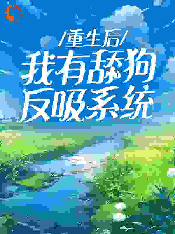 《重生后，我有舔狗反吸系统》江如月程风卢雪黄映川