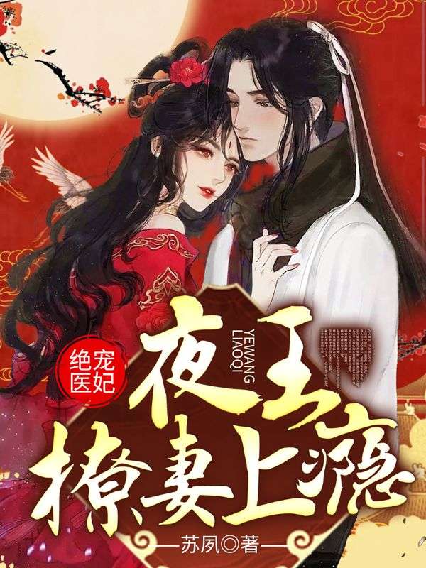 《绝宠医妃：夜王撩妻上瘾！云千灵顾尘寒李嬷嬷胡嬷嬷》云千灵顾尘寒李嬷嬷胡嬷嬷